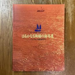 はるかなる陶磁の海路展 : 中国・南海沈船文物を中心とする : アジアの大航海時代