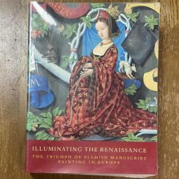 Illuminating the Renaissance  The triumph of Flemish Manuscript Painting in Europe