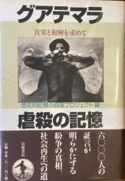 グアテマラ　虐殺の記憶
真実と和解を求めて