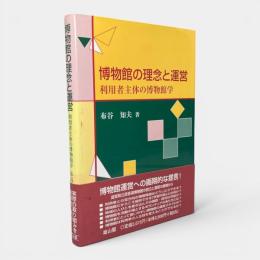 博物館の理念と運営 : 利用者主体の博物館学