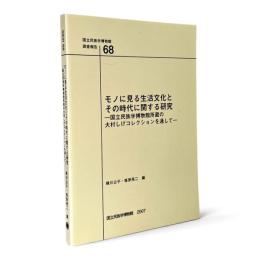 モノに見る生活文化とその時代に関する研究 : 国立民族学博物館所蔵の大村しげコレクションを通して 〈国立民族学博物館調査報告 68〉