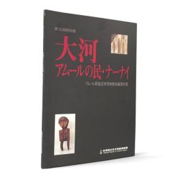大河アムールの民・ナーナイ : アムール民族芸術博物館収蔵資料展 第10回特別展図録