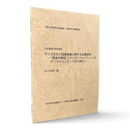 アイヌ文化の図像表象に関する比較研究−『夷酋列像図』とマンローコレクションのデジタルコンテンツ化の試み : 文化資源の高度活用 〈人間文化研究総合推進事業連携研究中間報告書〉