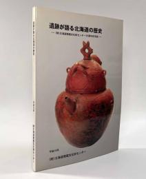 遺跡が語る北海道の歴史―財団法人北海道埋蔵文化財センター25周年記念誌―