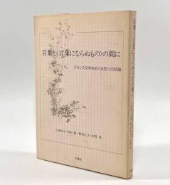 言葉と〈言葉にならぬもの〉の間に―フランス文学をめぐる四つの試論