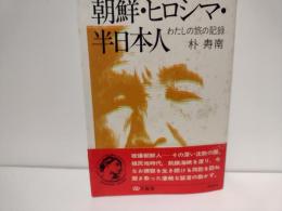 朝鮮・ヒロシマ・半日本人 : わたしの旅の記録