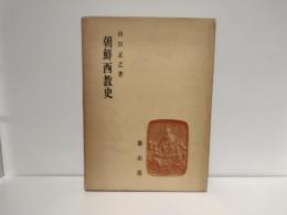 朝鮮西教史 : 朝鮮キリスト教の文化史的研究