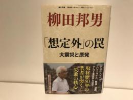 「想定外」の罠 : 大震災と原発 : 核と災害1945・8・6-2011・3・11