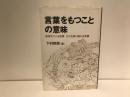 言葉をもつことの意味 : 秩序をつくる言葉それを乗り越える言葉