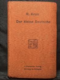 Der Kleine Deutsche ; Ein Fortbildungsmittel zur Erlernung der Deutschen Umgangssprache auf allen Gebieten des Taeglichen Lebens