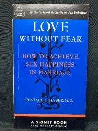 Love Without Fear How to Achieve ； Sex Happiness in Marriage