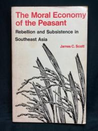 The moral economy of the peasant : rebellion and subsistence in Southeast Asia