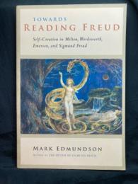 Towards reading Freud : self-creation in Milton, Wordsworth, Emerson, and Sigmund Freud