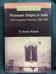 PROTESTANT ORIGINS IN INDIA : Tamil Evangelical Christians, 1706-1835