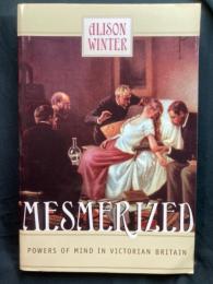 Mesmerized : powers of mind in Victorian Britain