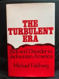 THE TURBULENT ERA: Riot & Disorder in Jacksonian America