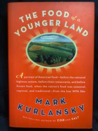 The Food of a Younger Land : A Portrait of American Food--Before the National Highway System, Before Chain Restaurants, and Before Frozen Food, When the Nation's Food Was Seasonal, Regional, and Traditional--From the Lost WPA Files