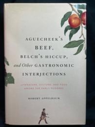 Aguecheek's beef, belch's hiccup, and other gastronomic interjections : literature, culture, and food among the early moderns
