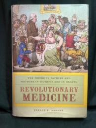 Revolutionary medicine : the Founding Fathers and mothers in sickness and in health