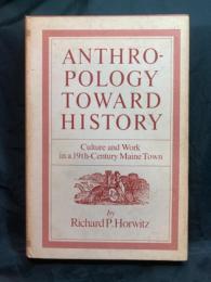 Anthropology toward history : culture and work in a 19th century Maine town