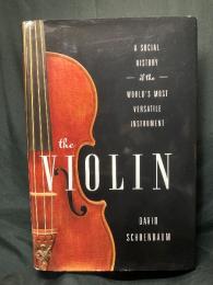The Violin A SOCIAL HISTORY OF THE WORLD'S MOST VERSATILE INSTRUMENT