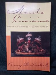 Haute Cuisine HOW THE FRENCH INVENTED THE CULINARY PROFESSION
