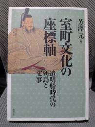 室町文化の座標軸: 遣明船時代の列島と文事