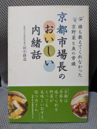 京都市場長のおいしい内緒話: 誰も教えてくれなかった京野菜と魚の常識