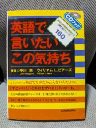 英語で言いたいこの気持ち: あなたの感情を表現する使えるフレーズ160 (CDブック)