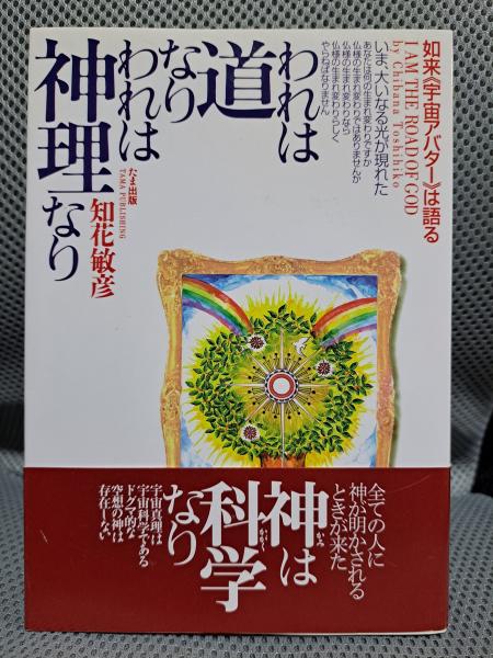 われは道なりわれは神理なり 如来（宇宙アバター）は語る/たま出版/知花敏彦