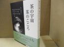 茶の宇宙 茶のこころ : 京の茶室-待庵・湘南亭・表千家・裏千家・武者小路千家・藪内家