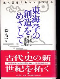 東海学の創造をめざして　：考古学と歴史学の諸問題（第八回春日井シンポジウム）