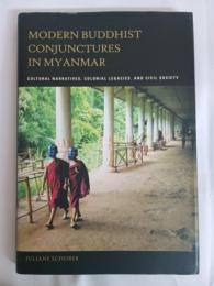 Modern Buddhist Conjunctures in Myanmar: Cultural Narratives, Colonial Legacies, and Civil Society