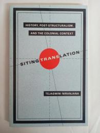 Siting Translation: History, Post-Structuralism, and the Colonial Context