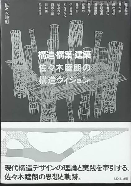 構造・構築・建築佐々木睦朗の構造ヴィジョン(佐々木睦朗 著 ; 難波 
