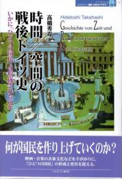 時間/空間の戦後ドイツ史 : いかに「ひとつの国民」は形成されたのか