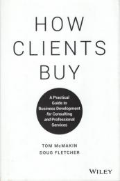 How clients buy : a practical guide to business development for consulting and professional services