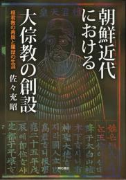 朝鮮近代における大〓教の創設 : 檀君教の再興と羅喆の生涯