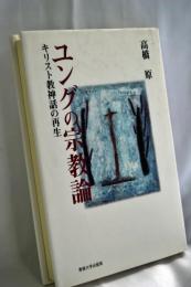 ユングの宗教論 : キリスト教神話の再生