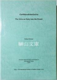 Garbhāvakrāntisūtra : the sūtra on entry into the womb （Studia philologica Buddhica, . Monograph series ; 31）