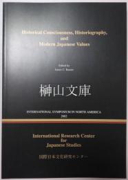 Historical consciousness, historiography, and modern Japanese values International symposium in North America 2002