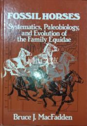 Fossil horses : systematics, paleobiology, and evolution of the family Equidae
