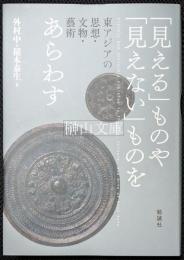 「見える」ものや「見えない」ものをあらわす　東アジアの思想・文物・藝術