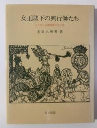 女王陛下の興行師たち エリザベス朝演劇の光と影