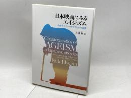 日本映画にみるエイジズム: 高齢者ステレオタイプとその変遷 法律文化社 朴 蕙彬