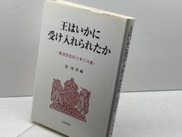 王はいかに受け入れられたか: 政治文化のイギリス史 刀水書房 指 昭博