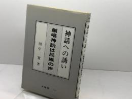 神話への誘い　創唱神話は民族の声 大雅堂 田中実