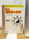 私の朝鮮語小辞典 新装新版: ソウル遊学記 (河出文庫 ち 2-1) 河出書房新社 長 璋吉