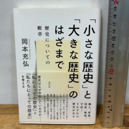 「小さな歴史」と「大きな歴史」のはざまで:歴史についての断章 花伝社 岡本 充弘