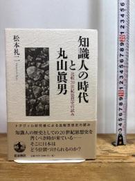 知識人の時代と丸山眞男: 比較二〇世紀思想史の試み 岩波書店 松本 礼二